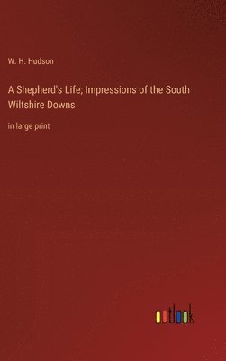 W H Hudson - Shepherd's Life; Impressions of the South Wiltshire Downs, Inbunden