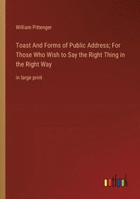 bokomslag Toast And Forms of Public Address; For Those Who Wish to Say the Right Thing in the Right Way