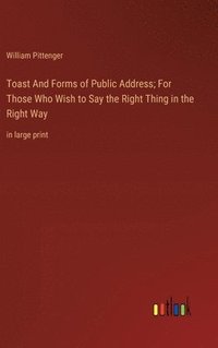 bokomslag Toast And Forms of Public Address; For Those Who Wish to Say the Right Thing in the Right Way