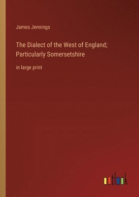 bokomslag The Dialect of the West of England; Particularly Somersetshire