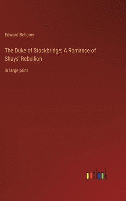 bokomslag The Duke of Stockbridge; A Romance of Shays' Rebellion