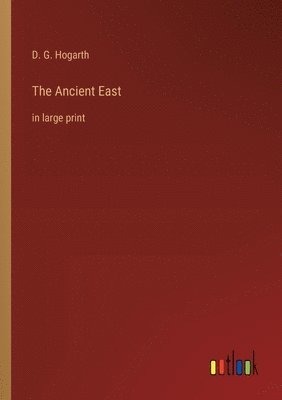 D G Hogarth - Ancient East, Häftad