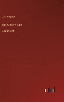 D G Hogarth, D. G. Hogarth - Ancient East, Inbunden