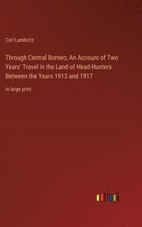 bokomslag Through Central Borneo; An Account of Two Years' Travel in the Land of Head-Hunters Between the Years 1913 and 1917