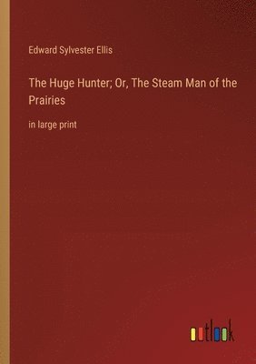 The Huge Hunter; Or, The Steam Man of the Prairies 1