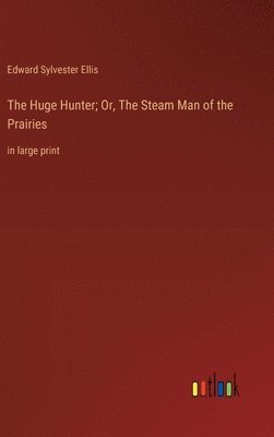 The Huge Hunter; Or, The Steam Man of the Prairies 1