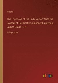 bokomslag The Logbooks of the Lady Nelson; With the Journal of Her First Commander Lieutenant James Grant, R. N