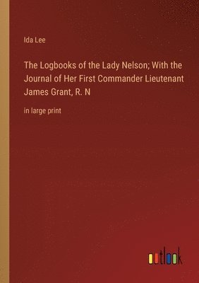 The Logbooks of the Lady Nelson; With the Journal of Her First Commander Lieutenant James Grant, R. N 1
