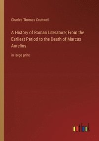 bokomslag A History of Roman Literature; From the Earliest Period to the Death of Marcus Aurelius