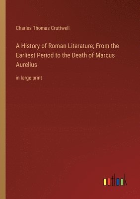 bokomslag A History of Roman Literature; From the Earliest Period to the Death of Marcus Aurelius