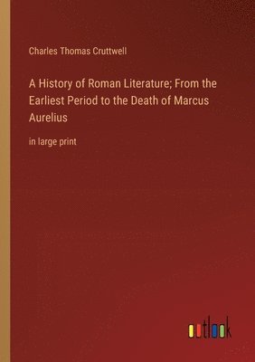Charles Thomas Cruttwell - History of Roman Literature; From the Earliest Period to the Death of Marcus Aurelius, Häftad