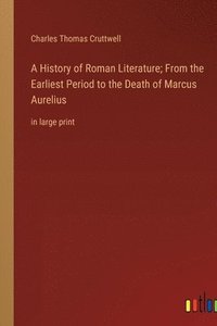 bokomslag A History of Roman Literature; From the Earliest Period to the Death of Marcus Aurelius