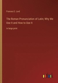 bokomslag The Roman Pronunciation of Latin; Why We Use It and How to Use It