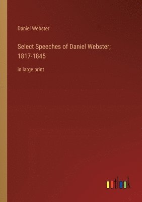 bokomslag Select Speeches of Daniel Webster; 1817-1845