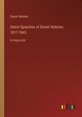 Select Speeches of Daniel Webster; 1817-1845