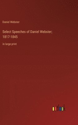 Daniel Webster - Select Speeches of Daniel Webster; 1817-1845, Inbunden