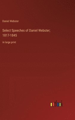 Select Speeches of Daniel Webster; 1817-1845 1