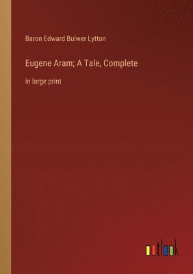 Baron Edward Bulwer Lytton Lytton, Baron Edward Bulwer Lytton - Eugene Aram; A Tale, Complete, Häftad