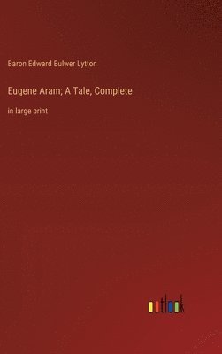 Baron Edward Bulwer Lytton Lytton, Baron Edward Bulwer Lytton - Eugene Aram; A Tale, Complete, Inbunden