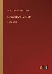 bokomslag Pelham; Novel, Complete