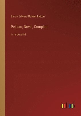 Pelham; Novel, Complete 1