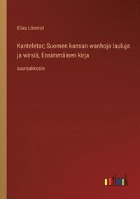 bokomslag Kanteletar; Suomen kansan wanhoja lauluja ja wirsiä, Ensimmäinen kirja: suuraakkosin