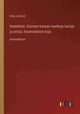 bokomslag Kanteletar; Suomen kansan wanhoja lauluja ja wirsi, Ensimminen kirja