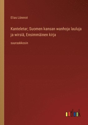 Kanteletar; Suomen kansan wanhoja lauluja ja wirsiä, Ensimmäinen kirja