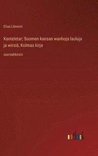 bokomslag Kanteletar; Suomen kansan wanhoja lauluja ja wirsiä, Kolmas kirja: suuraakkosin