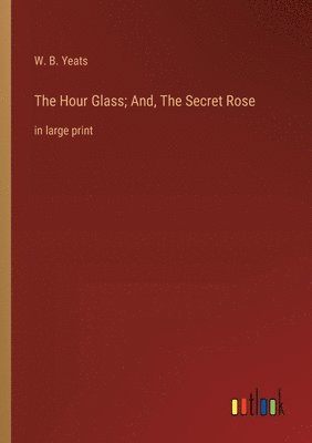 bokomslag Hour Glass; And, The Secret Rose