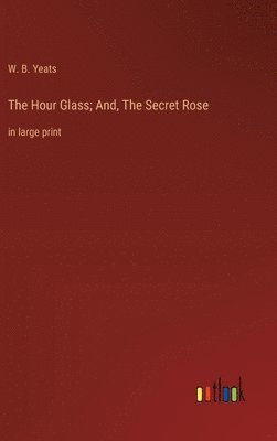 Hour Glass; And, The Secret Rose