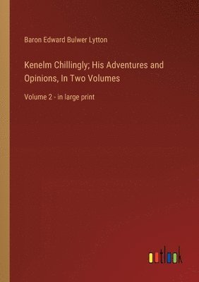 Kenelm Chillingly; His Adventures and Opinions, In Two Volumes