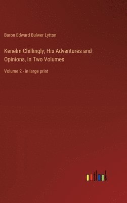 Kenelm Chillingly; His Adventures and Opinions, In Two Volumes