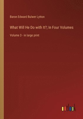 What Will He Do with It?; In Four Volumes 1