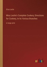 bokomslag Miss Leslie's Complete Cookery; Directions for Cookery, In Its Various Branches