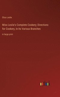 bokomslag Miss Leslie's Complete Cookery; Directions for Cookery, In Its Various Branches