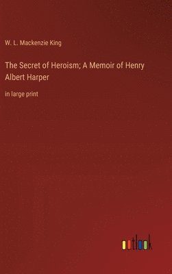 The Secret of Heroism; A Memoir of Henry Albert Harper 1