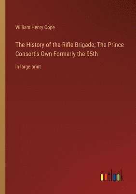 bokomslag History of the Rifle Brigade; The Prince Consort's Own Formerly the 95th