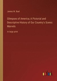 bokomslag Glimpses of America; A Pictorial and Descriptive History of Our Country's Scenic Marvels