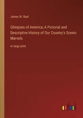 bokomslag Glimpses of America; A Pictorial and Descriptive History of Our Country's Scenic Marvels