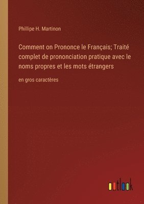 Comment on Prononce le Franais; Trait complet de prononciation pratique avec le noms propres et les mots trangers 1