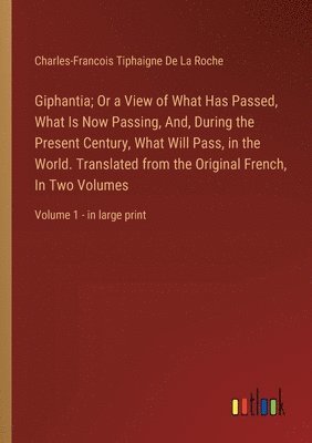 bokomslag Giphantia; Or a View of What Has Passed, What Is Now Passing, And, During the Present Century, What Will Pass, in the World. Translated from the Original French, In Two Volumes