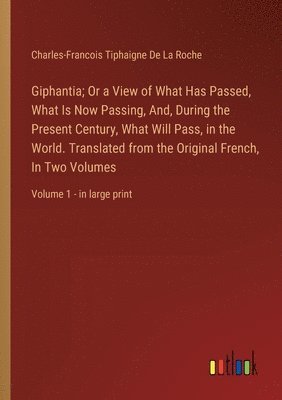 Giphantia; Or a View of What Has Passed, What Is Now Passing, And, During the Present Century, What Will Pass, in the World. Translated from the Original French, In Two Volumes 1