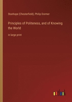 Stanhope (Chesterfield), Philip Dormer - Principles of Politeness, and of Knowing the World, Häftad