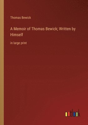 bokomslag A Memoir of Thomas Bewick; Written by Himself