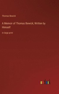 bokomslag A Memoir of Thomas Bewick; Written by Himself