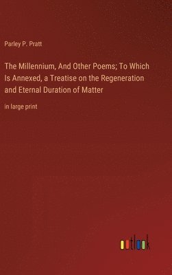 bokomslag The Millennium, And Other Poems; To Which Is Annexed, a Treatise on the Regeneration and Eternal Duration of Matter