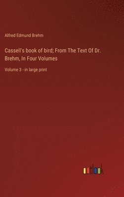 Cassell's book of bird; From The Text Of Dr. Brehm, In Four Volumes 1