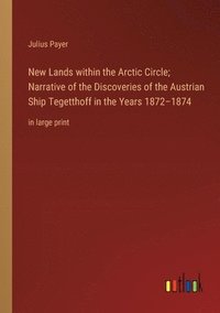 bokomslag New Lands within the Arctic Circle; Narrative of the Discoveries of the Austrian Ship Tegetthoff in the Years 1872-1874