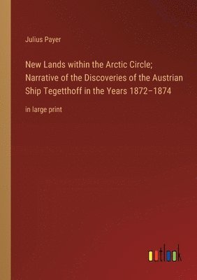 bokomslag New Lands within the Arctic Circle; Narrative of the Discoveries of the Austrian Ship Tegetthoff in the Years 1872-1874